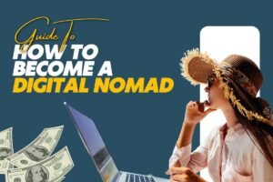How to Become a Digital Nomad: Earn While Traveling